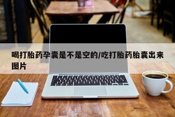 私人卖打胎药联系方式喝打胎药孕囊是不是空的/吃打胎药胎囊出来图片