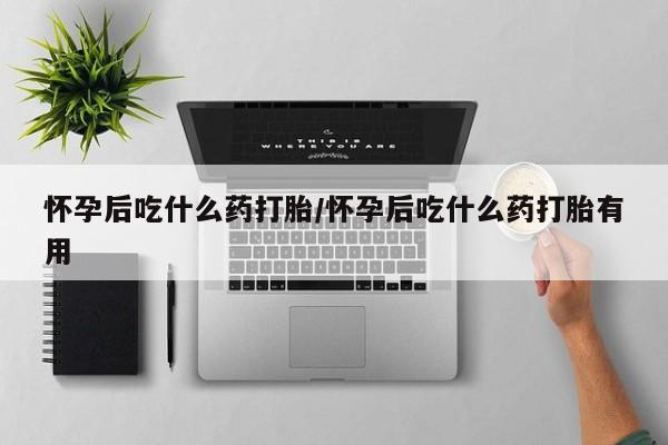 私人卖打胎药联系方式怀孕后吃什么药打胎/怀孕后吃什么药打胎有用