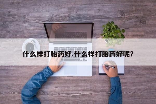 私人卖打胎药联系方式什么样打胎药好.什么样打胎药好呢？